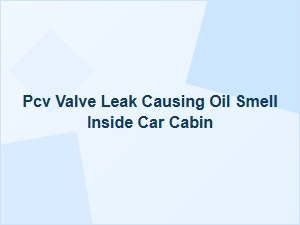 Oil Smell Inside Your Car From a Pcv Valve Leak