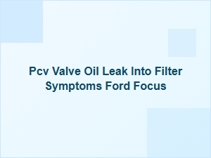 Diagnosing Pcv Valve Oil Leaks in the Ford Focus
