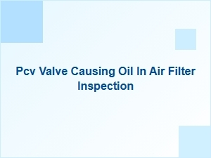 How to Test a Pcv Valve for Oil in the Air Filter