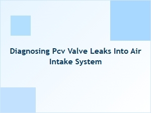 Diagnosing Pcv Valve Leaks Into the Air Intake System